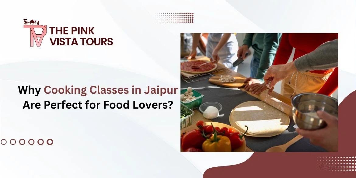Why Cooking Classes in Jaipur Are Perfect for Food Lovers?